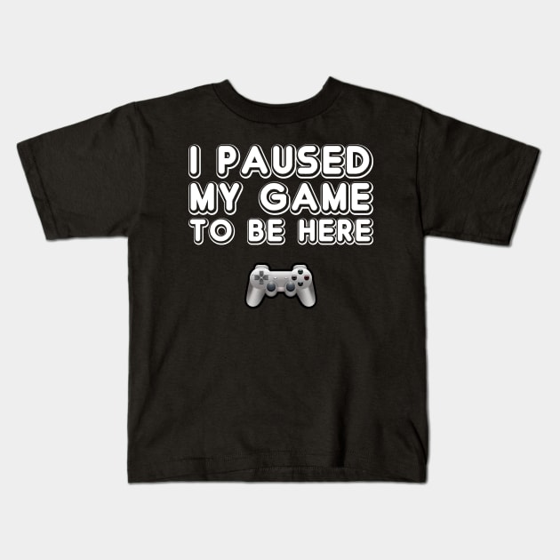 I Paused My Game To Be Here Kids T-Shirt by finedesigns